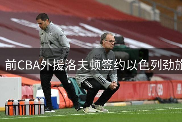 前CBA外援洛夫顿签约以色列劲旅 欧洲篮球生涯正式开启