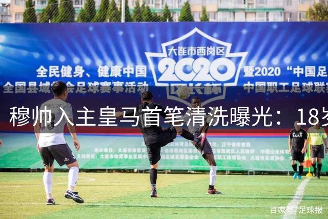 穆帅入主皇马首笔清洗曝光：18岁新星遭6大豪门争抢 4500万先生暂别伯纳乌