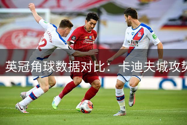 英冠角球数据对比：卡迪夫城攻势凌厉，雷克瑟姆稍逊一筹