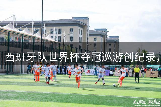 西班牙队世界杯夺冠巡游创纪录，200万民众狂欢见证历史时刻