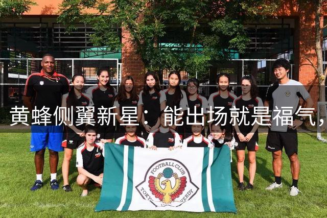 黄蜂侧翼新星：能出场就是福气，对我来说最重要的一点就是出勤率